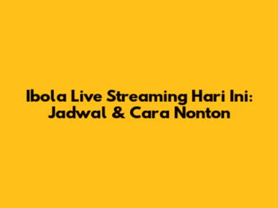 Ibola Live Streaming Hari Ini: Jadwal & Cara Nonton