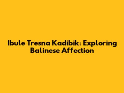 Ibule Tresna Kadibik: Exploring Balinese Affection