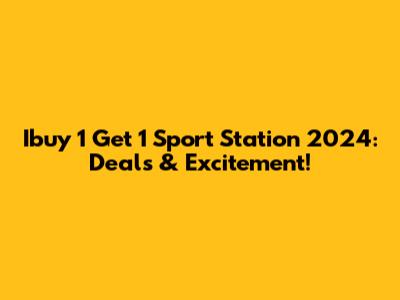 Ibuy 1 Get 1 Sport Station 2024: Deals & Excitement!