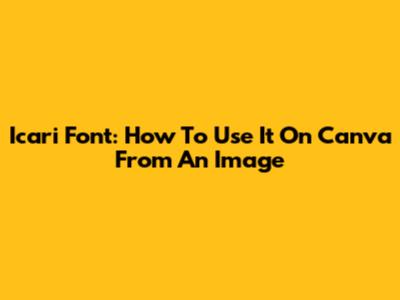 Icari Font: How To Use It On Canva From An Image
