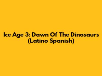 Ice Age 3: Dawn Of The Dinosaurs (Latino Spanish)