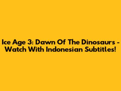 Ice Age 3: Dawn Of The Dinosaurs - Watch With Indonesian Subtitles!