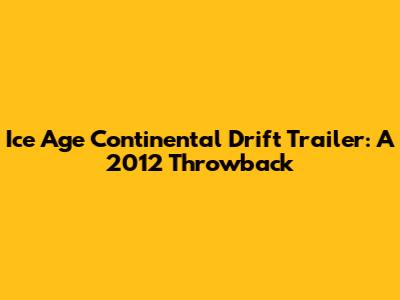Ice Age Continental Drift Trailer: A 2012 Throwback