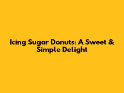 Icing Sugar Donuts: A Sweet & Simple Delight
