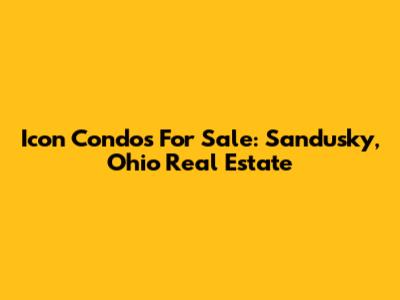 Icon Condos For Sale: Sandusky, Ohio Real Estate