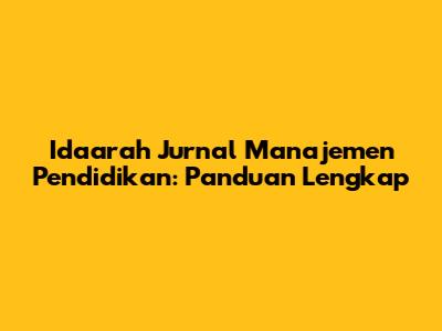Idaarah Jurnal Manajemen Pendidikan: Panduan Lengkap