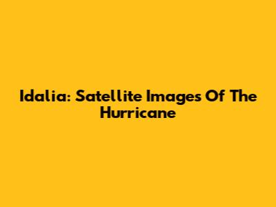 Idalia: Satellite Images Of The Hurricane
