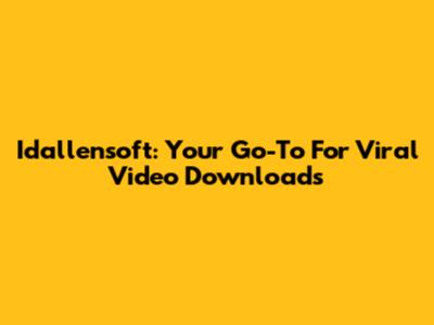 Idallensoft: Your Go-To For Viral Video Downloads