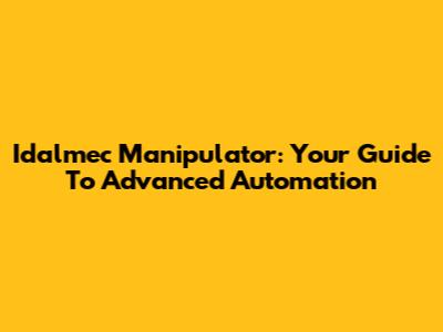 Idalmec Manipulator: Your Guide To Advanced Automation