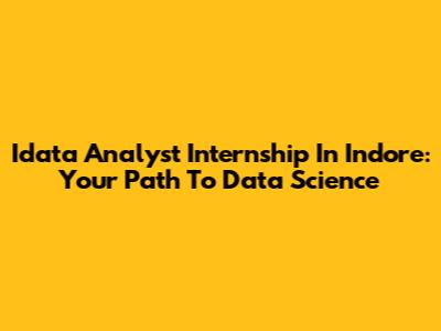 Idata Analyst Internship In Indore: Your Path To Data Science
