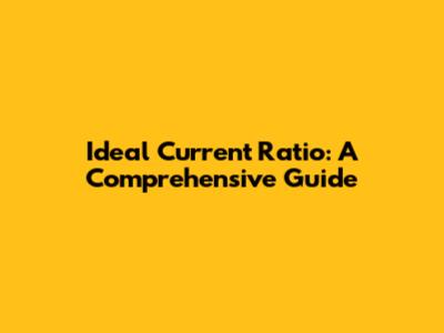 Ideal Current Ratio: A Comprehensive Guide