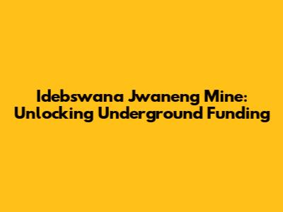 Idebswana Jwaneng Mine: Unlocking Underground Funding