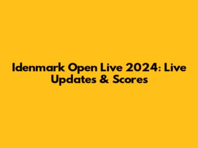 Idenmark Open Live 2024: Live Updates & Scores