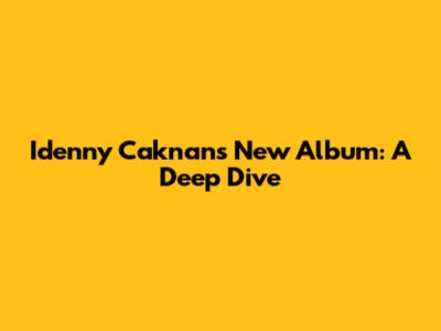 Idenny Caknan's New Album: A Deep Dive
