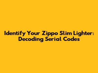 Identify Your Zippo Slim Lighter: Decoding Serial Codes