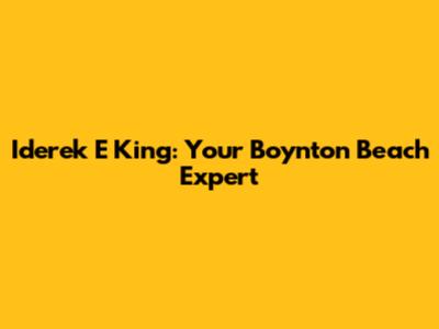 Iderek E King: Your Boynton Beach Expert