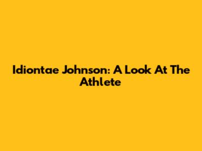 Idiontae Johnson: A Look At The Athlete