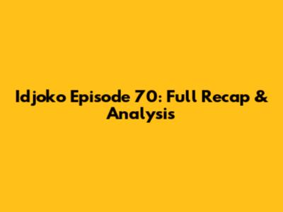 Idjoko Episode 70: Full Recap & Analysis