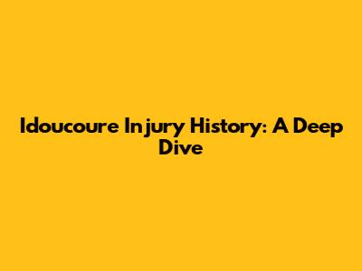 Idoucoure Injury History: A Deep Dive