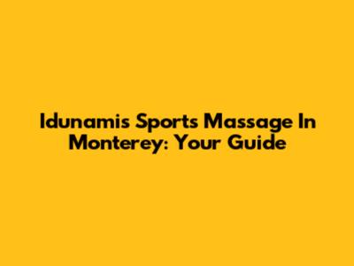 Idunamis Sports Massage In Monterey: Your Guide