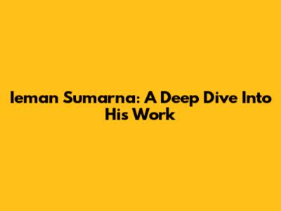 Ieman Sumarna: A Deep Dive Into His Work