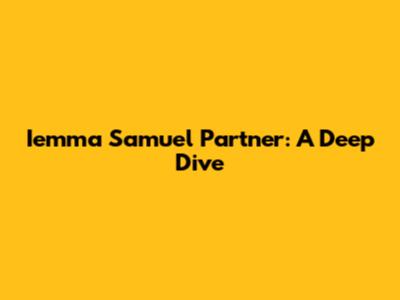 Iemma Samuel Partner: A Deep Dive