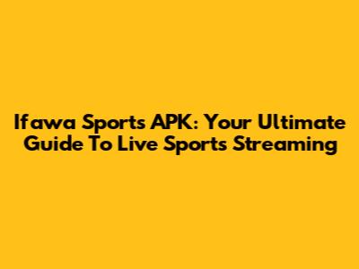 Ifawa Sports APK: Your Ultimate Guide To Live Sports Streaming
