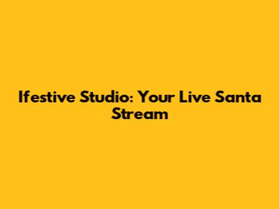 Ifestive Studio: Your Live Santa Stream
