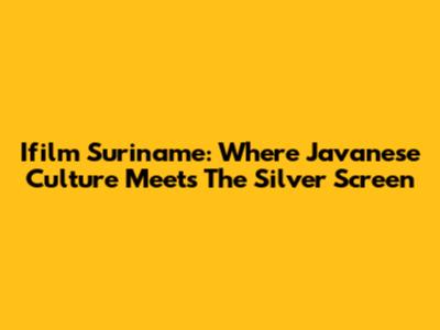 Ifilm Suriname: Where Javanese Culture Meets The Silver Screen
