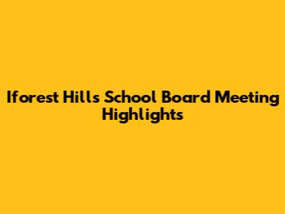 Iforest Hills School Board Meeting Highlights