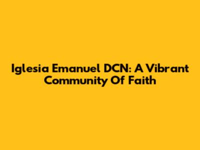 Iglesia Emanuel DCN: A Vibrant Community Of Faith