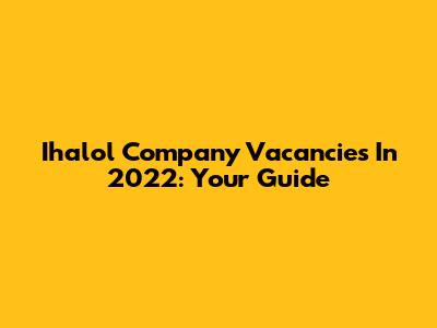 Ihalol Company Vacancies In 2022: Your Guide