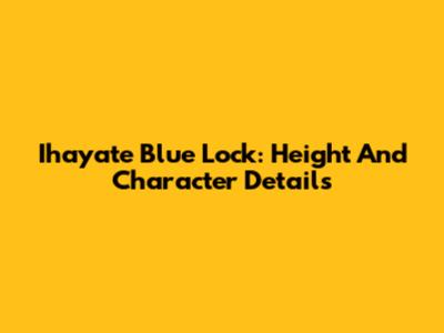 Ihayate Blue Lock: Height And Character Details