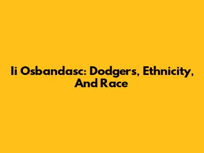 Ii Osbandasc: Dodgers, Ethnicity, And Race