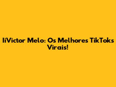 IiVictor Melo: Os Melhores TikToks Virais!