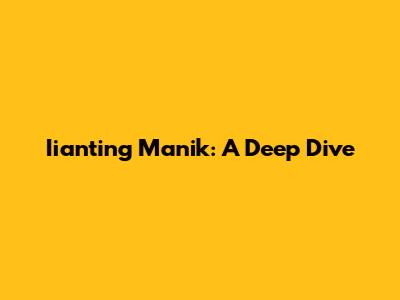 Iianting Manik: A Deep Dive