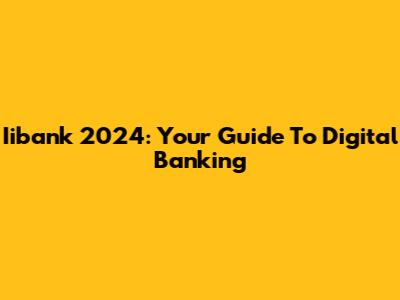 Iibank 2024: Your Guide To Digital Banking