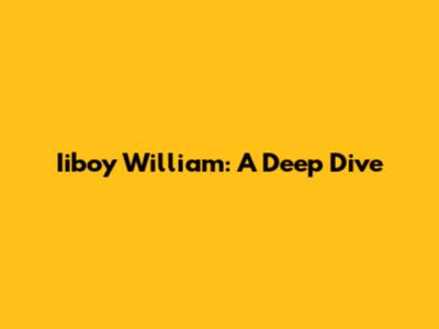 Iiboy William: A Deep Dive
