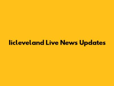 Iicleveland Live News Updates