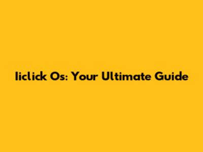 Iiclick Os: Your Ultimate Guide
