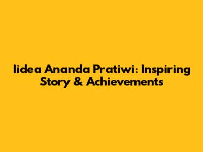 Iidea Ananda Pratiwi: Inspiring Story & Achievements