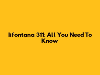 Iifontana 311: All You Need To Know