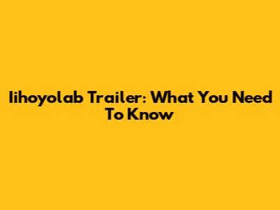 Iihoyolab Trailer: What You Need To Know