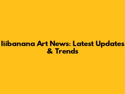 Iiibanana Art News: Latest Updates & Trends