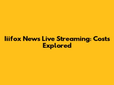 Iiifox News Live Streaming: Costs Explored
