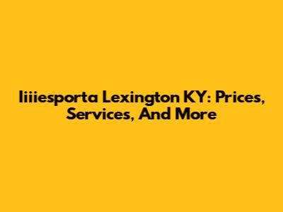 Iiiiesporta Lexington KY: Prices, Services, And More