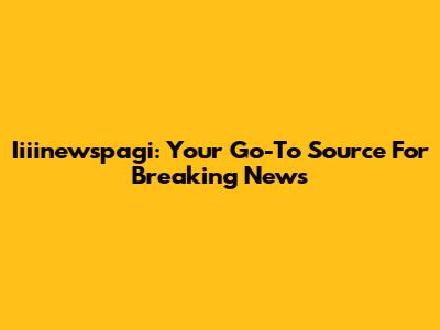Iiiinewspagi: Your Go-To Source For Breaking News