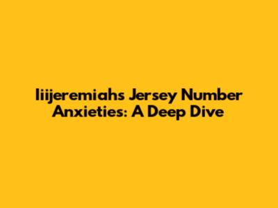 Iiijeremiah's Jersey Number Anxieties: A Deep Dive