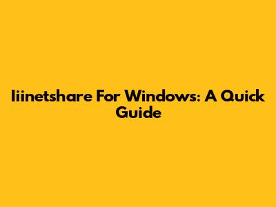 Iiinetshare For Windows: A Quick Guide