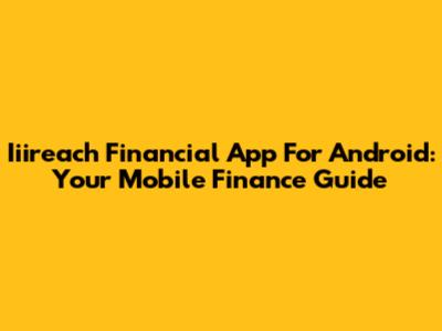 Iiireach Financial App For Android: Your Mobile Finance Guide